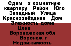 Сдам 3-х комнатную квартиру › Район ­ Юго-Западный › Улица ­ Краснозвёздная › Дом ­ 8 › Этажность дома ­ 9 › Цена ­ 12 000 - Воронежская обл., Воронеж г. Недвижимость » Квартиры аренда   